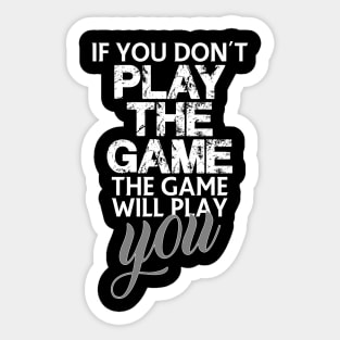 If you don't play the game, the game will play you Sticker